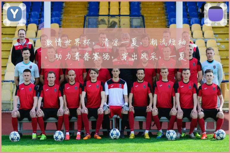激情世界杯，清凉一夏，潮流短袖，助力青春赛场，穿出风采，一夏无忧